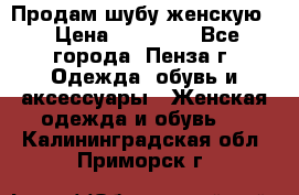 Продам шубу женскую  › Цена ­ 15 000 - Все города, Пенза г. Одежда, обувь и аксессуары » Женская одежда и обувь   . Калининградская обл.,Приморск г.